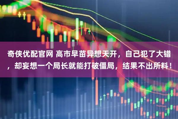 奇侠优配官网 高市早苗异想天开,自己犯了大错,却妄想一个局长就能打破僵局,结果不出所料!